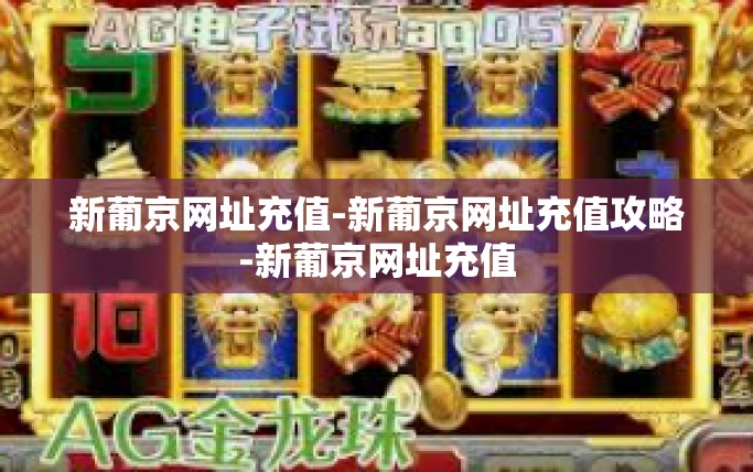 新葡京网址充值-新葡京网址充值攻略-新葡京网址充值