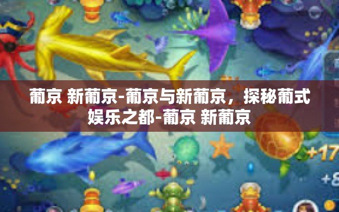 葡京 新葡京-葡京与新葡京，探秘葡式娱乐之都-葡京 新葡京