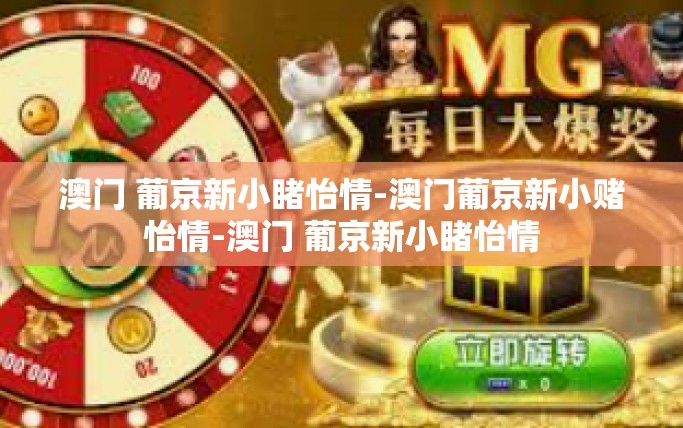澳门 葡京新小睹怡情-澳门葡京新小赌怡情-澳门 葡京新小睹怡情