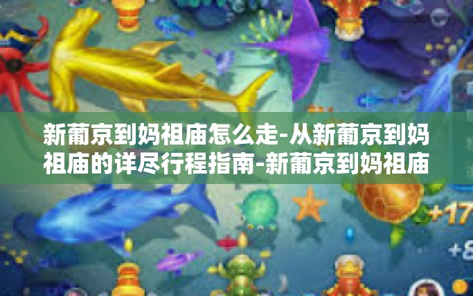 新葡京到妈祖庙怎么走-从新葡京到妈祖庙的详尽行程指南-新葡京到妈祖庙怎么走