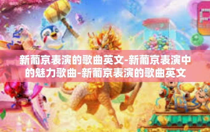 新葡京表演的歌曲英文-新葡京表演中的魅力歌曲-新葡京表演的歌曲英文 新葡京表演的歌曲英文-新葡京表演中的魅力歌曲-新葡京表演的歌曲英文
