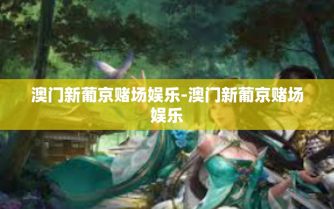 澳门新葡京赌场娱乐-澳门新葡京赌场娱乐