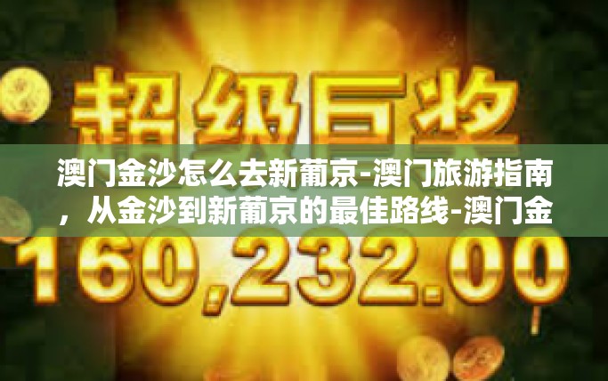 澳门金沙怎么去新葡京-澳门旅游指南，从金沙到新葡京的最佳路线-澳门金沙怎么去新葡京