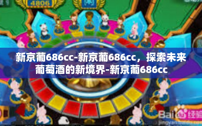 新京葡686cc-新京葡686cc,探索未来葡萄酒的新境界-新京葡686cc 新京葡686cc-新京葡686cc,探索未来葡萄酒的新境界-新京葡686cc