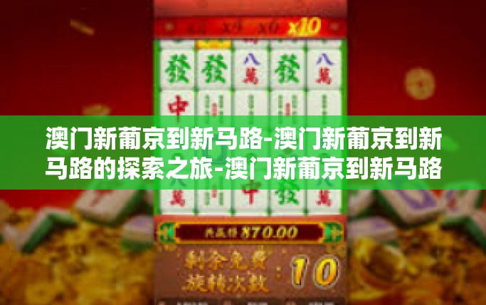 澳门新葡京到新马路-澳门新葡京到新马路的探索之旅-澳门新葡京到新马路