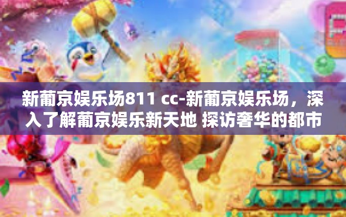 新葡京娱乐场811 cc-新葡京娱乐场,深入了解葡京娱乐新天地 探访奢华的都市驿站—CC号小视窗的第 811 景致的呈现(高端用户视角分析)新葡京娱乐场811 cc 新葡京娱乐场811 cc-新葡京娱乐场,深入了解葡京娱乐新天地 探访奢华的都市驿站—CC号小视窗的第 811 景致的呈现(高端用户视角分析)新葡京娱乐场811 cc