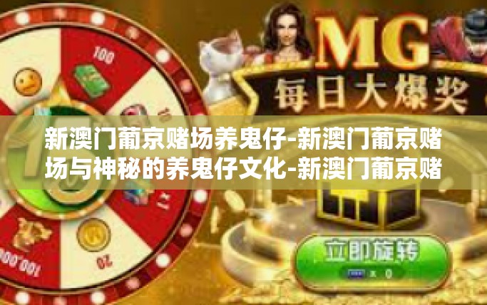 新澳门葡京赌场养鬼仔-新澳门葡京赌场与神秘的养鬼仔文化-新澳门葡京赌场养鬼仔