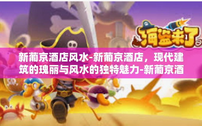 新葡京酒店风水-新葡京酒店,现代建筑的瑰丽与风水的独特魅力-新葡京酒店风水 新葡京酒店风水-新葡京酒店,现代建筑的瑰丽与风水的独特魅力-新葡京酒店风水