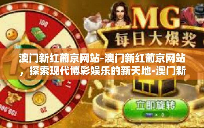 澳门新红葡京网站-澳门新红葡京网站，探索现代博彩娱乐的新天地-澳门新红葡京网站