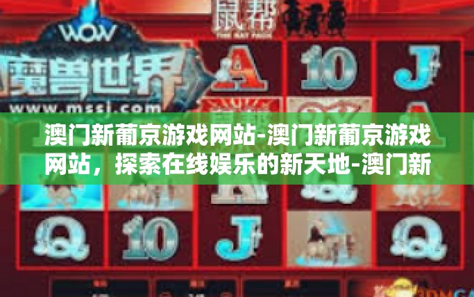 澳门新葡京游戏网站-澳门新葡京游戏网站，探索在线娱乐的新天地-澳门新葡京游戏网站