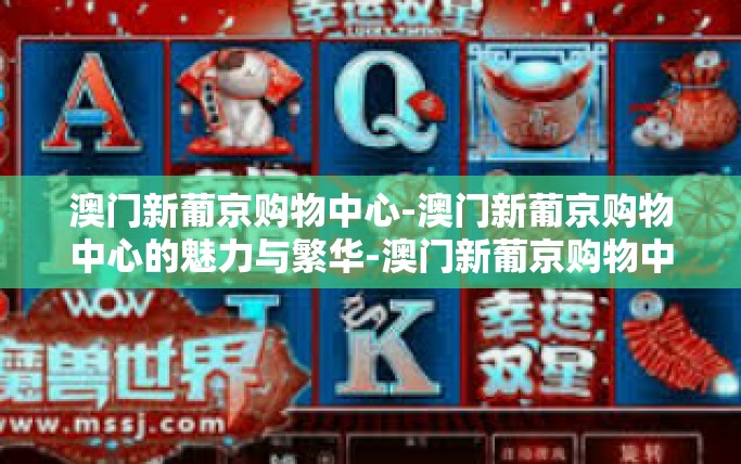 澳门新葡京购物中心-澳门新葡京购物中心的魅力与繁华-澳门新葡京购物中心