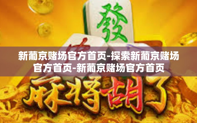 新葡京赌场官方首页-探索新葡京赌场官方首页-新葡京赌场官方首页
