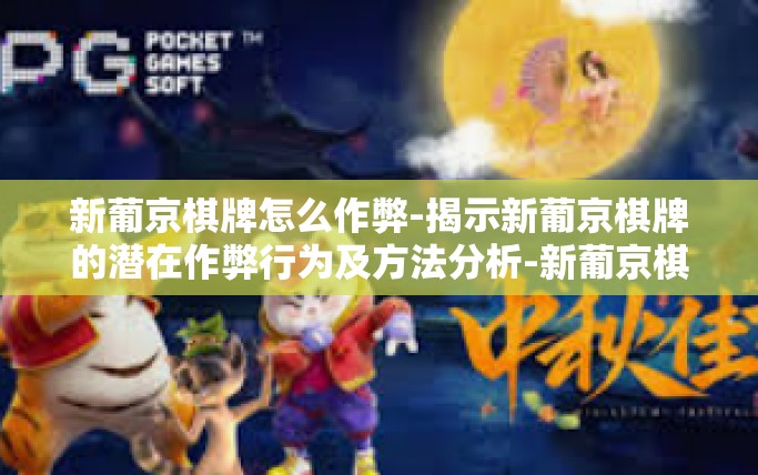 新葡京棋牌怎么作弊-揭示新葡京棋牌的潜在作弊行为及方法分析-新葡京棋牌怎么作弊