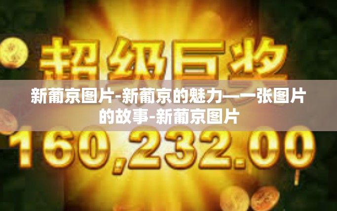 新葡京图片-新葡京的魅力—一张图片的故事-新葡京图片 新葡京图片-新葡京的魅力—一张图片的故事-新葡京图片