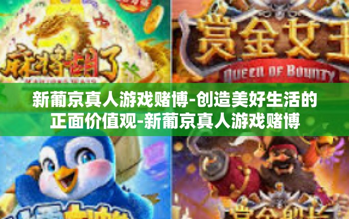 新葡京真人游戏赌博-创造美好生活的正面价值观-新葡京真人游戏赌博