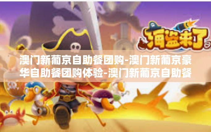 澳门新葡京自助餐团购-澳门新葡京豪华自助餐团购体验-澳门新葡京自助餐团购 澳门新葡京自助餐团购-澳门新葡京豪华自助餐团购体验-澳门新葡京自助餐团购