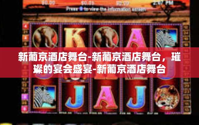 新葡京酒店舞台-新葡京酒店舞台,璀璨的宴会盛宴-新葡京酒店舞台 新葡京酒店舞台-新葡京酒店舞台,璀璨的宴会盛宴-新葡京酒店舞台