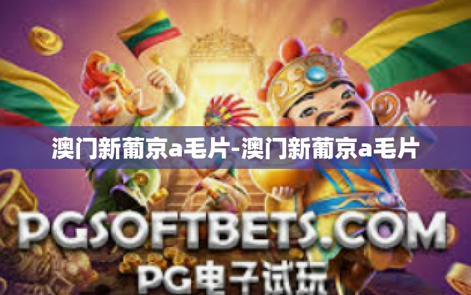 澳门新葡京a毛片-澳门新葡京a毛片