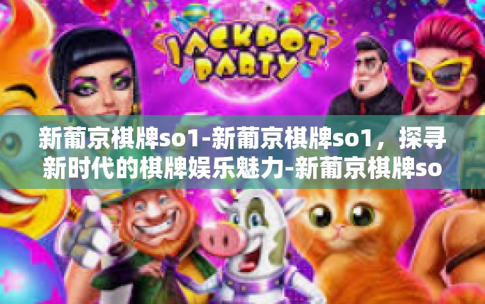 新葡京棋牌so1-新葡京棋牌so1,探寻新时代的棋牌娱乐魅力-新葡京棋牌so1 新葡京棋牌so1-新葡京棋牌so1,探寻新时代的棋牌娱乐魅力-新葡京棋牌so1