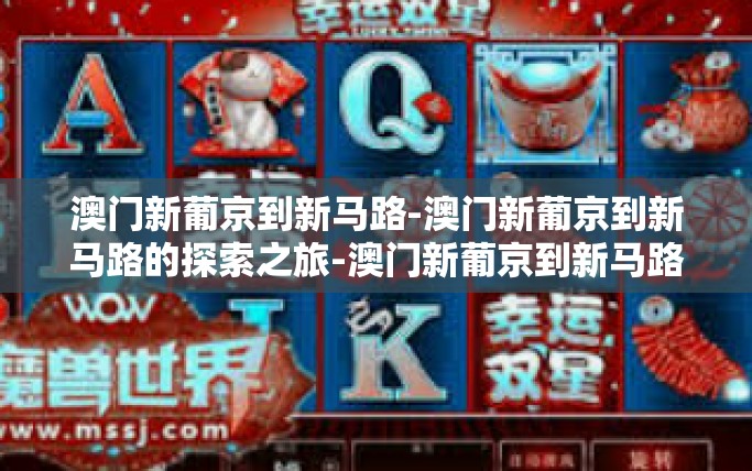 澳门新葡京到新马路-澳门新葡京到新马路的探索之旅-澳门新葡京到新马路