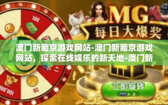 澳门新葡京游戏网站-澳门新葡京游戏网站，探索在线娱乐的新天地-澳门新葡京游戏网站