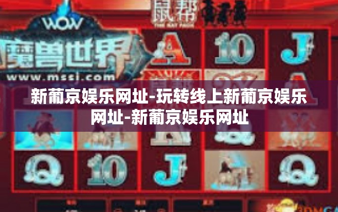 新葡京娱乐网址-玩转线上新葡京娱乐网址-新葡京娱乐网址