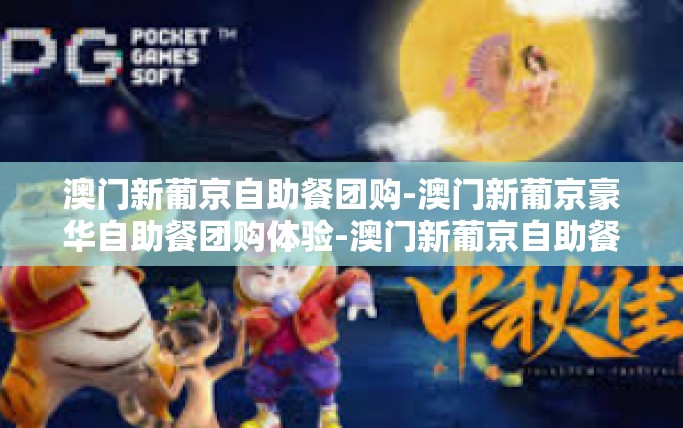 澳门新葡京自助餐团购-澳门新葡京豪华自助餐团购体验-澳门新葡京自助餐团购 澳门新葡京自助餐团购-澳门新葡京豪华自助餐团购体验-澳门新葡京自助餐团购