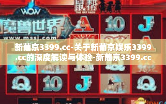 新葡京3399.cc-关于新葡京娱乐3399.cc的深度解读与体验-新葡京3399.cc 新葡京3399.cc-关于新葡京娱乐3399.cc的深度解读与体验-新葡京3399.cc