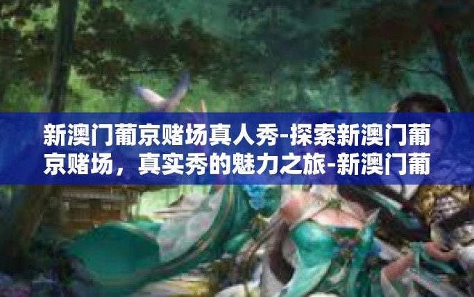 新澳门葡京赌场真人秀-探索新澳门葡京赌场，真实秀的魅力之旅-新澳门葡京赌场真人秀