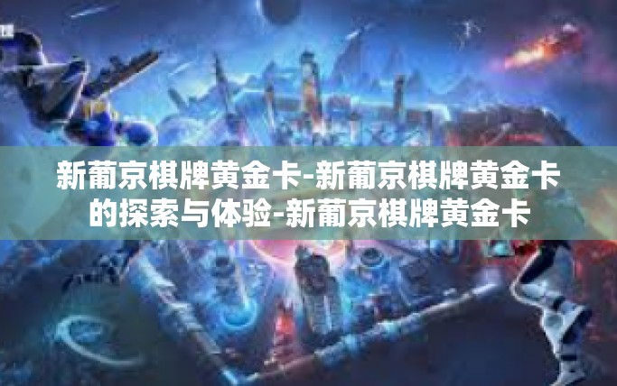 新葡京棋牌黄金卡-新葡京棋牌黄金卡的探索与体验-新葡京棋牌黄金卡 新葡京棋牌黄金卡-新葡京棋牌黄金卡的探索与体验-新葡京棋牌黄金卡