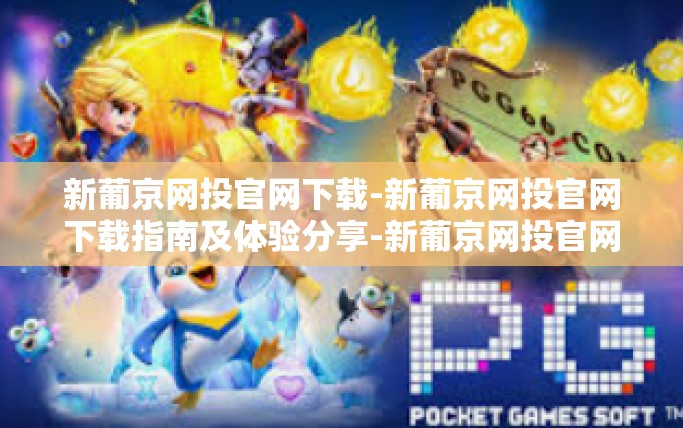 新葡京网投官网下载-新葡京网投官网下载指南及体验分享-新葡京网投官网下载