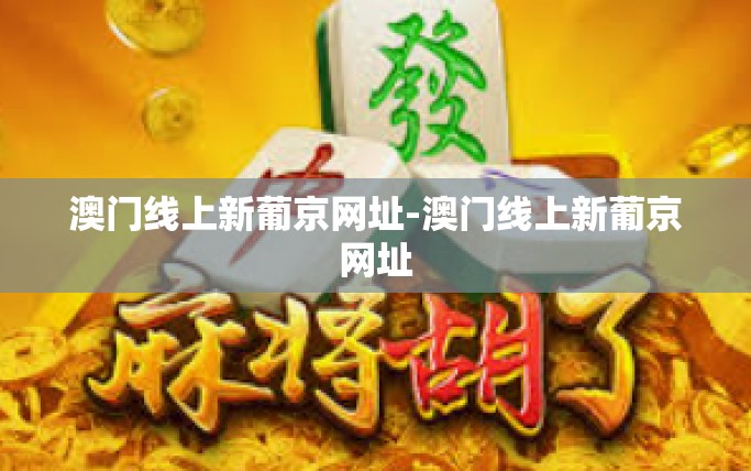澳门线上新葡京网址-澳门线上新葡京网址 澳门线上新葡京网址-澳门线上新葡京网址
