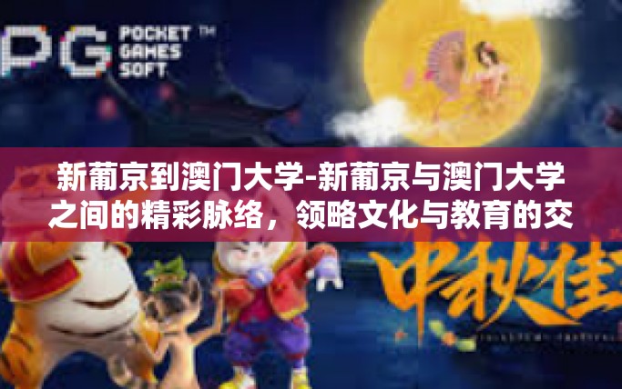 新葡京到澳门大学-新葡京与澳门大学之间的精彩脉络,领略文化与教育的交汇-新葡京到澳门大学 新葡京到澳门大学-新葡京与澳门大学之间的精彩脉络,领略文化与教育的交汇-新葡京到澳门大学