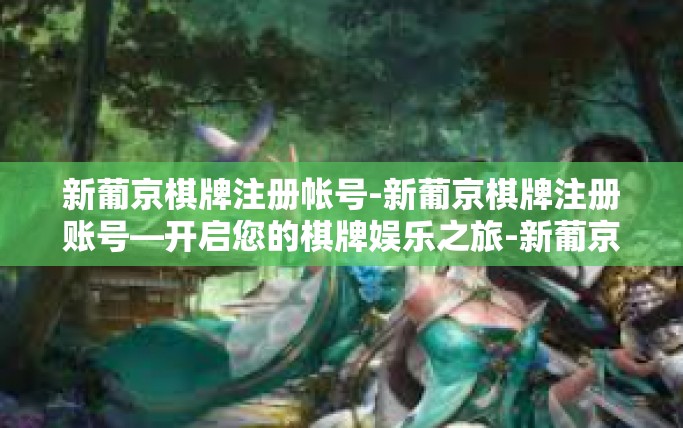 新葡京棋牌注册帐号-新葡京棋牌注册账号—开启您的棋牌娱乐之旅-新葡京棋牌注册帐号 新葡京棋牌注册帐号-新葡京棋牌注册账号—开启您的棋牌娱乐之旅-新葡京棋牌注册帐号
