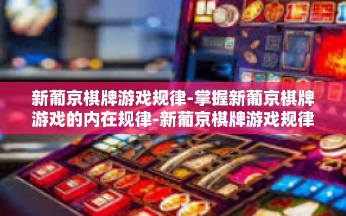 新葡京棋牌游戏规律-掌握新葡京棋牌游戏的内在规律-新葡京棋牌游戏规律 新葡京棋牌游戏规律-掌握新葡京棋牌游戏的内在规律-新葡京棋牌游戏规律