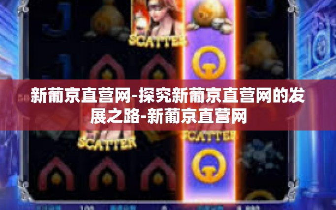 新葡京直营网-探究新葡京直营网的发展之路-新葡京直营网 新葡京直营网-探究新葡京直营网的发展之路-新葡京直营网