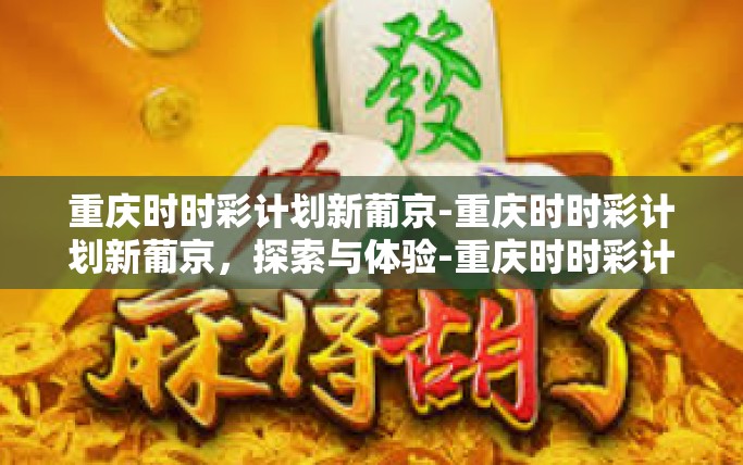 重庆时时彩计划新葡京-重庆时时彩计划新葡京,探索与体验-重庆时时彩计划新葡京 重庆时时彩计划新葡京-重庆时时彩计划新葡京,探索与体验-重庆时时彩计划新葡京