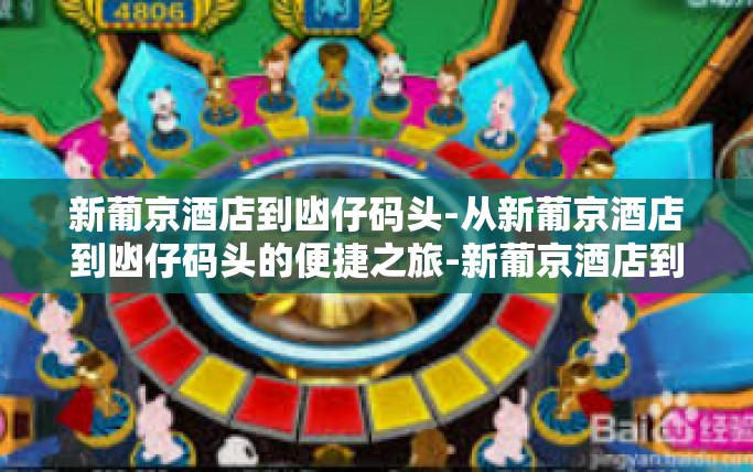 新葡京酒店到凼仔码头-从新葡京酒店到凼仔码头的便捷之旅-新葡京酒店到凼仔码头