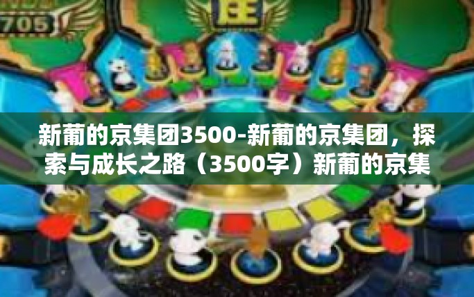 新葡的京集团3500-新葡的京集团，探索与成长之路（3500字）新葡的京集团3500