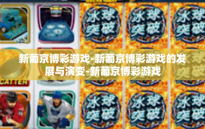 新葡京博彩游戏-新葡京博彩游戏的发展与演变-新葡京博彩游戏 新葡京博彩游戏-新葡京博彩游戏的发展与演变-新葡京博彩游戏