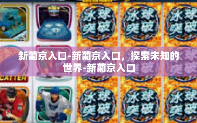 新葡京入口-新葡京入口，探索未知的世界-新葡京入口