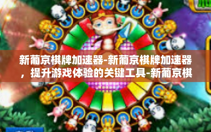 新葡京棋牌加速器-新葡京棋牌加速器，提升游戏体验的关键工具-新葡京棋牌加速器
