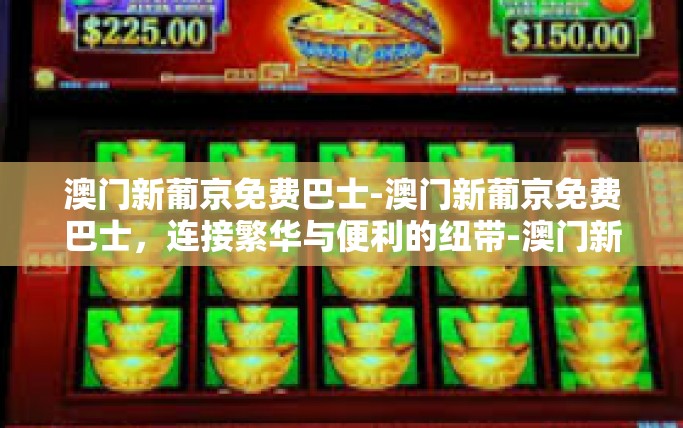 澳门新葡京免费巴士-澳门新葡京免费巴士，连接繁华与便利的纽带-澳门新葡京免费巴士