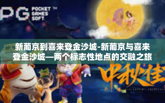 新葡京到喜来登金沙城-新葡京与喜来登金沙城—两个标志性地点的交融之旅-新葡京到喜来登金沙城 新葡京到喜来登金沙城-新葡京与喜来登金沙城—两个标志性地点的交融之旅-新葡京到喜来登金沙城