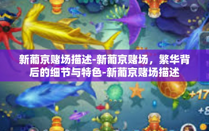 新葡京赌场描述-新葡京赌场，繁华背后的细节与特色-新葡京赌场描述