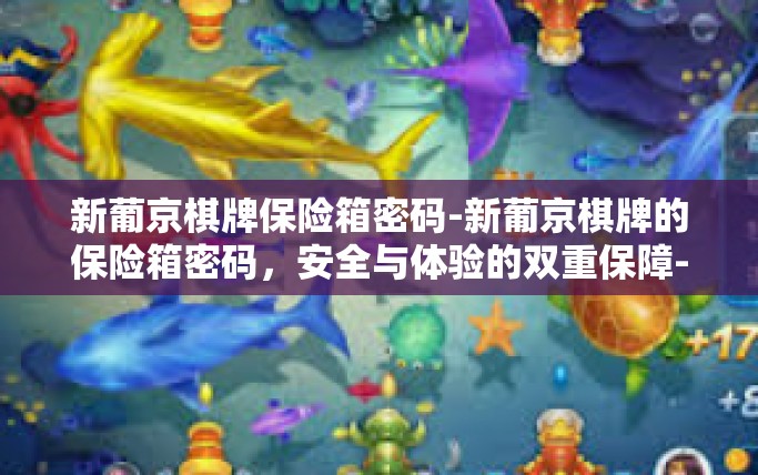 新葡京棋牌保险箱密码-新葡京棋牌的保险箱密码，安全与体验的双重保障-新葡京棋牌保险箱密码