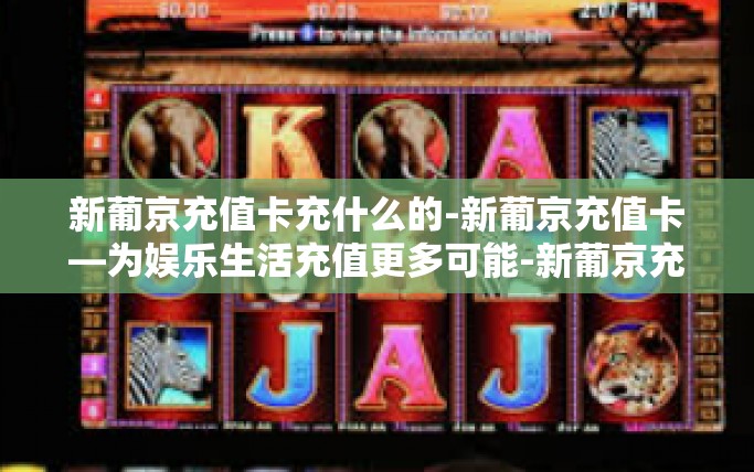 新葡京充值卡充什么的-新葡京充值卡—为娱乐生活充值更多可能-新葡京充值卡充什么的 新葡京充值卡充什么的-新葡京充值卡—为娱乐生活充值更多可能-新葡京充值卡充什么的