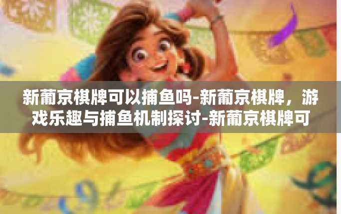 新葡京棋牌可以捕鱼吗-新葡京棋牌，游戏乐趣与捕鱼机制探讨-新葡京棋牌可以捕鱼吗