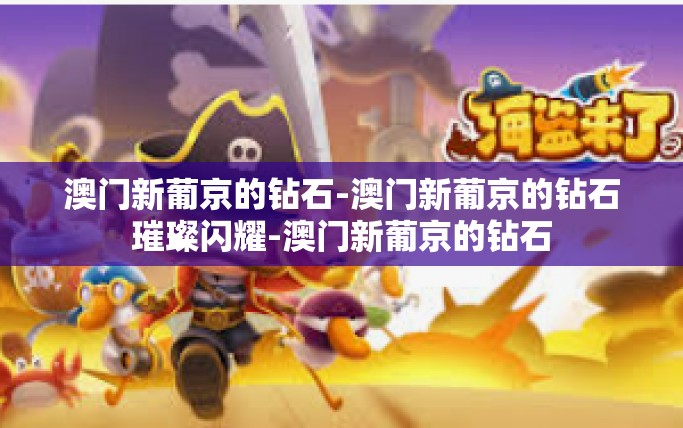 澳门新葡京的钻石-澳门新葡京的钻石璀璨闪耀-澳门新葡京的钻石
