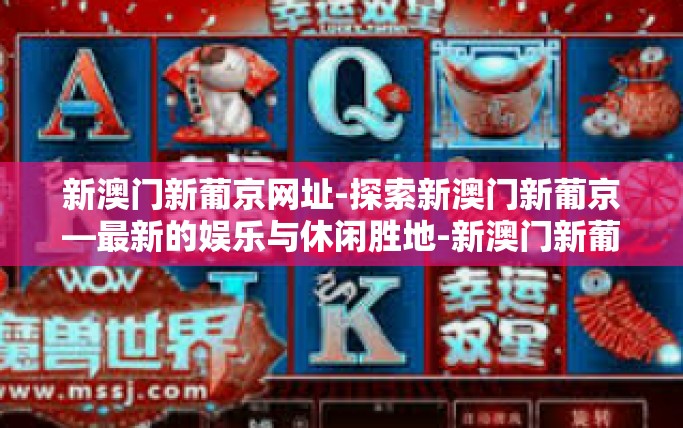 新澳门新葡京网址-探索新澳门新葡京—最新的娱乐与休闲胜地-新澳门新葡京网址 新澳门新葡京网址-探索新澳门新葡京—最新的娱乐与休闲胜地-新澳门新葡京网址